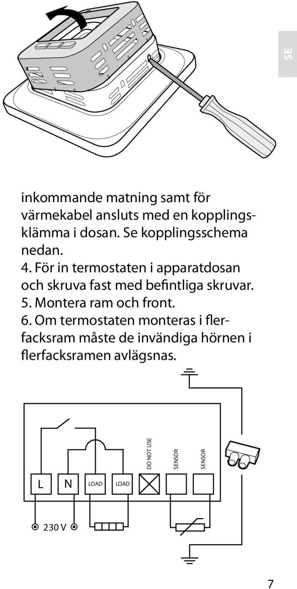 För in termostaten i apparatdosan och skruva fast med befintliga skruvar. 5.