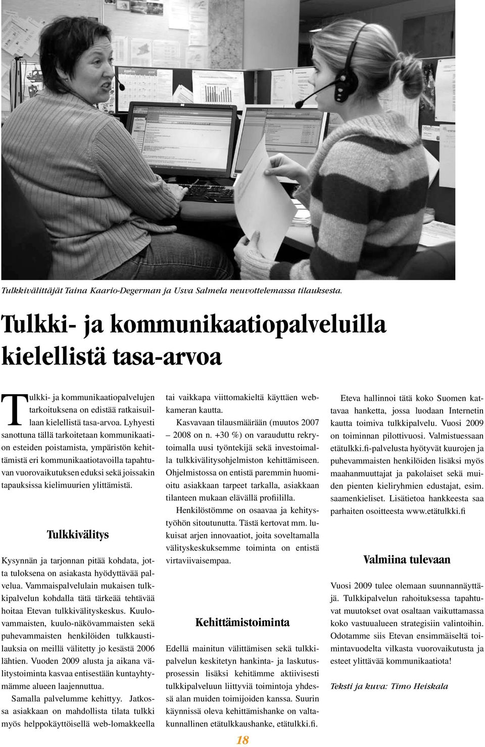 Lyhyesti sanottuna tällä tarkoitetaan kommunikaation esteiden poistamista, ympäristön kehittämistä eri kommunikaatiotavoilla tapahtuvan vuorovaikutuksen eduksi sekä joissakin tapauksissa kielimuurien