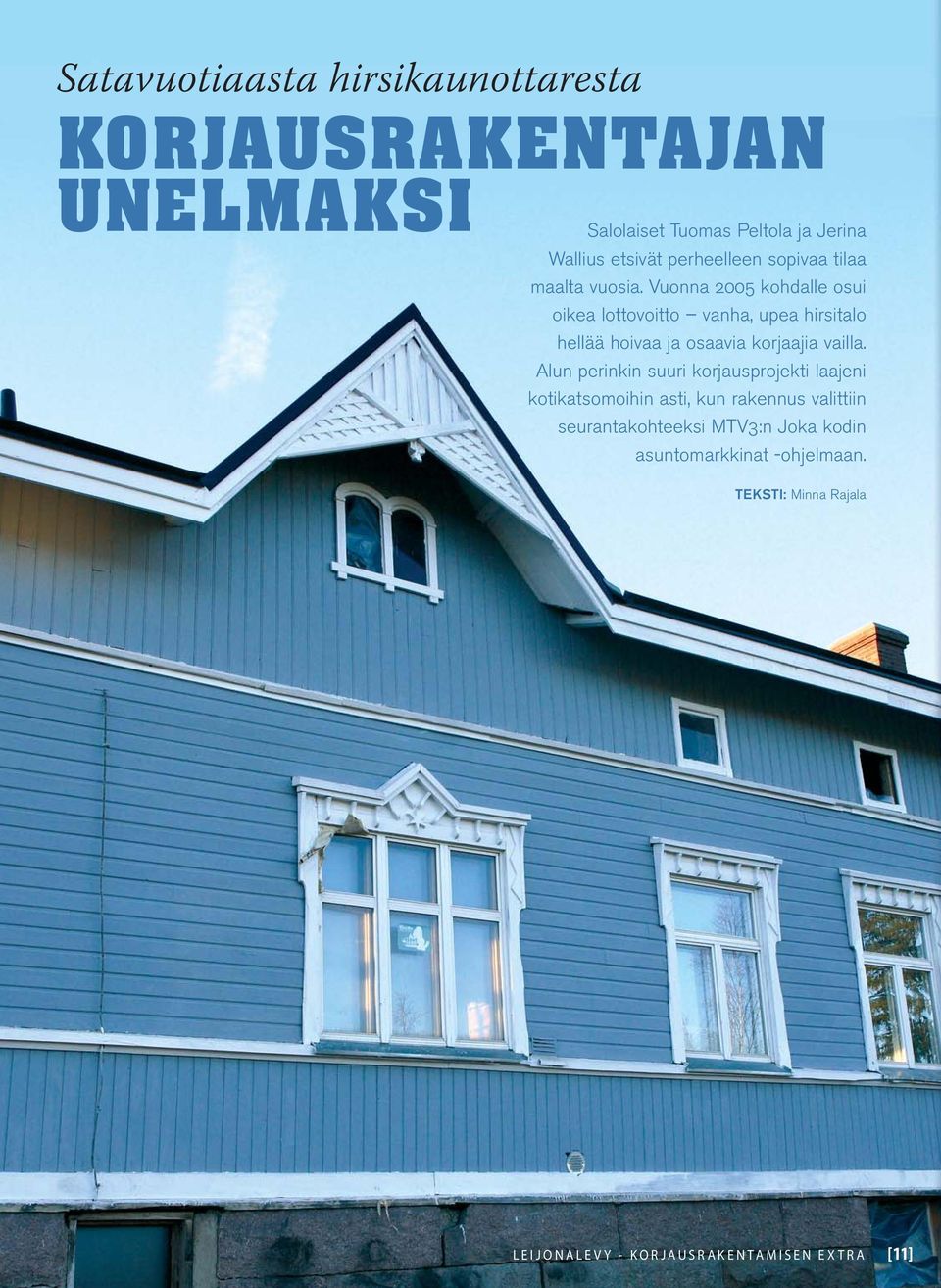 Vuonna 2005 kohdalle osui oikea lottovoitto vanha, upea hirsitalo hellää hoivaa ja osaavia korjaajia vailla.