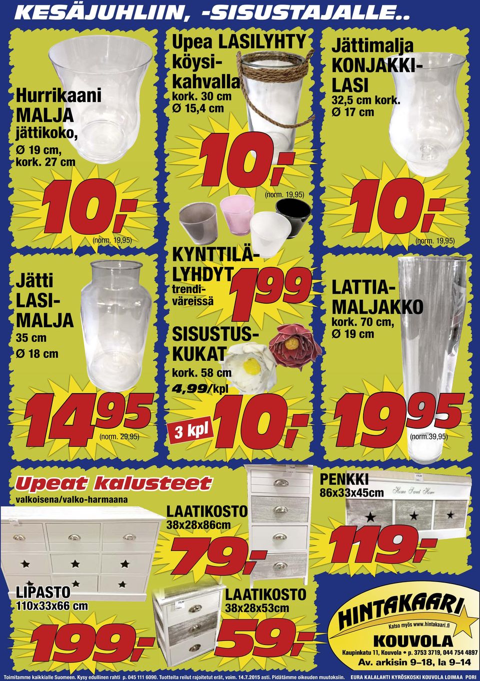 58 cm 4,99/kpl 1 99 Jättimalja KONJAKKI- LASI 32,5 cm kork. Ø 17 cm 199,- (norm. 19,95) LATTIA- MALJAKKO kork. 70 cm, Ø 19 cm (norm.