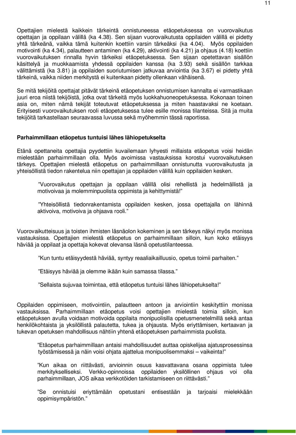 29), aktivointi (ka 4.21) ja ohjaus (4.18) koettiin vuorovaikutuksen rinnalla hyvin tärkeiksi etäopetuksessa.