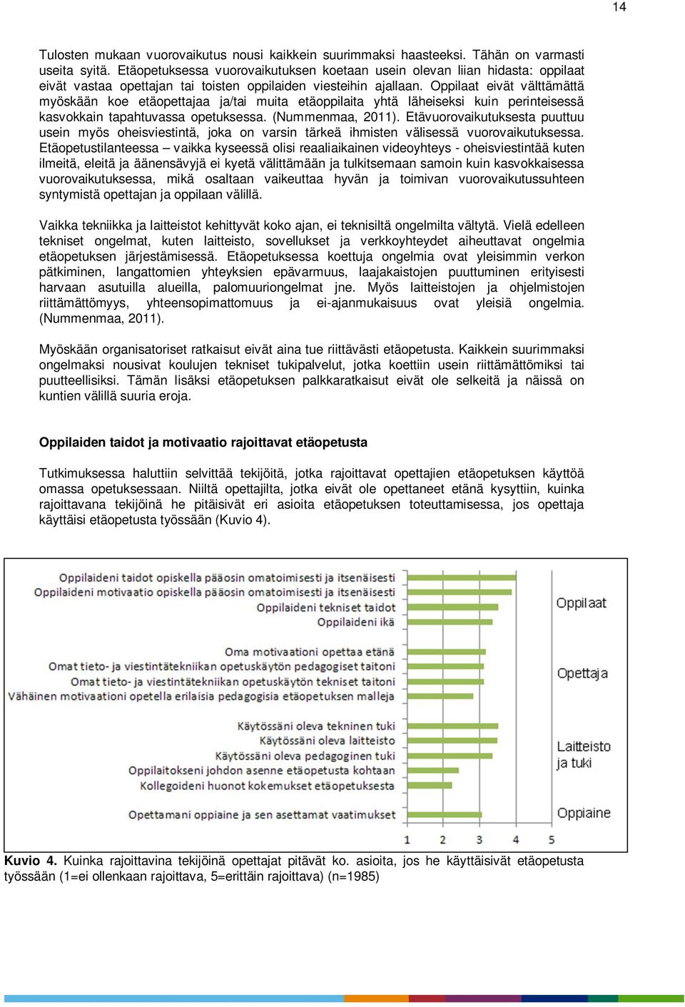 Oppilaat eivät välttämättä myöskään koe etäopettajaa ja/tai muita etäoppilaita yhtä läheiseksi kuin perinteisessä kasvokkain tapahtuvassa opetuksessa. (Nummenmaa, 2011).