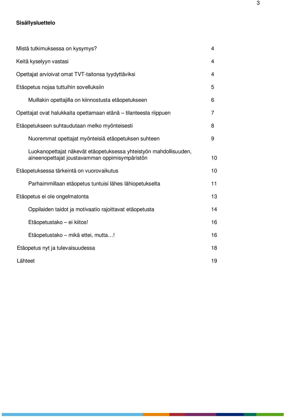 halukkaita opettamaan etänä tilanteesta riippuen 7 Etäopetukseen suhtaudutaan melko myönteisesti 8 Nuoremmat opettajat myönteisiä etäopetuksen suhteen 9 Luokanopettajat näkevät etäopetuksessa