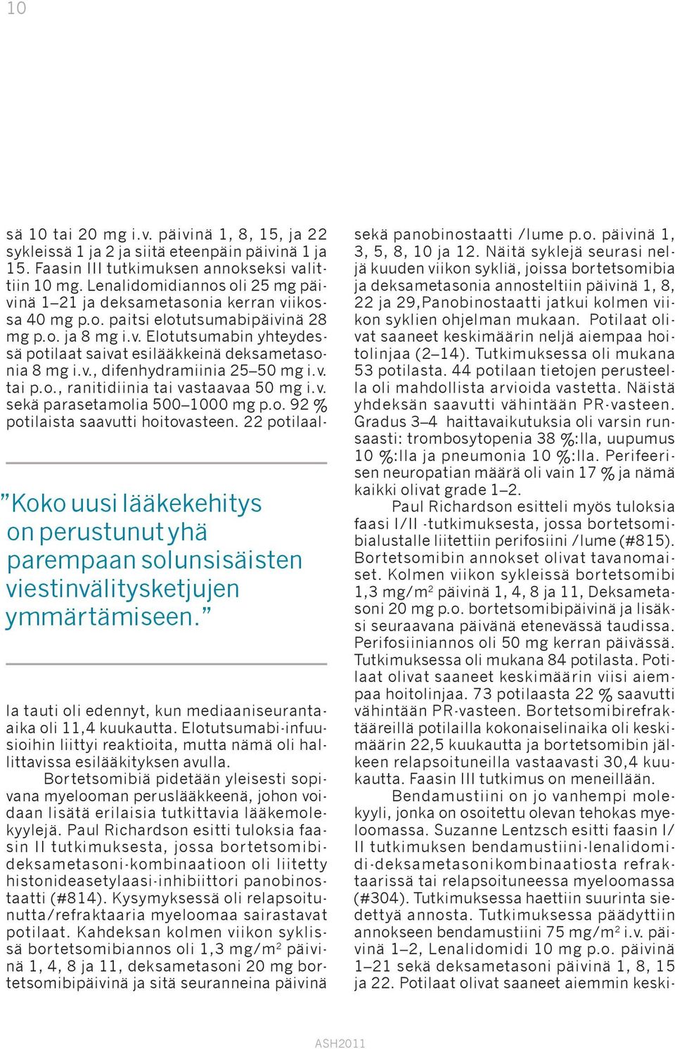 v., difenhydramiinia 25 50 mg i.v. tai p.o., ranitidiinia tai vastaavaa 50 mg i.v. sekä parasetamolia 500 1000 mg p.o. 92 % potilaista saavutti hoitovasteen.