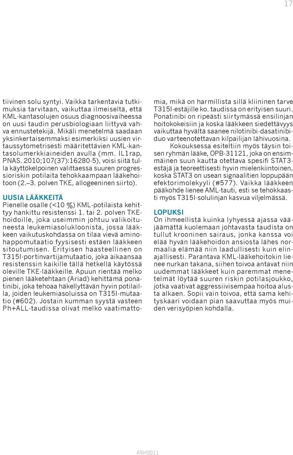 2010;107(37):16280-5), voisi siitä tulla käyttökelpoinen valittaessa suuren progressioriskin potilaita tehokkaampaan lääkehoitoon (2. 3. polven TKE, allogeeninen siirto).