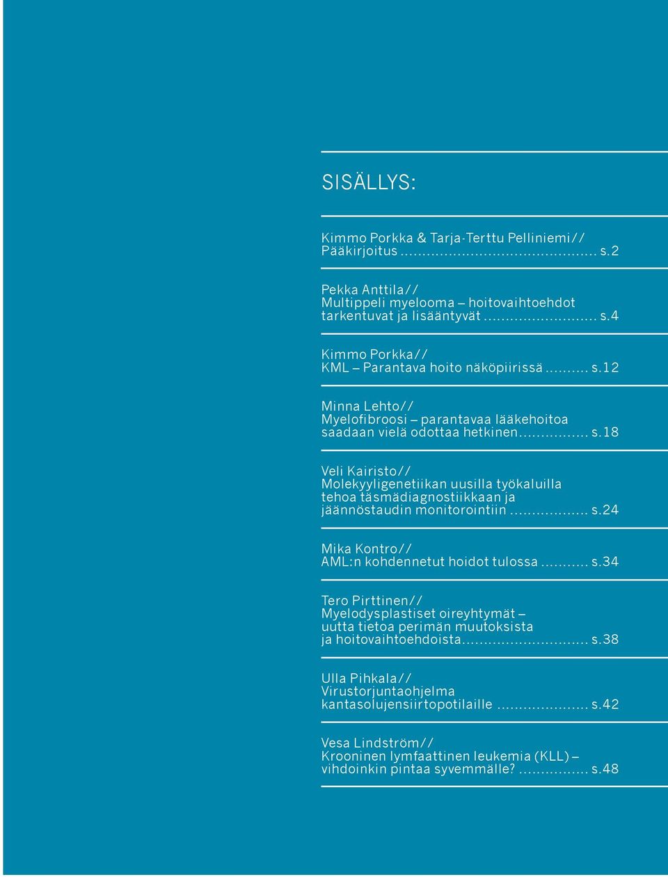 .. s.24 Mika Kontro// AML:n kohdennetut hoidot tulossa... s.34 Tero Pirttinen// Myelodysplastiset oireyhtymät uutta tietoa perimän muutoksista ja hoitovaihtoehdoista... s.38 Ulla Pihkala// Virustorjuntaohjelma kantasolujensiirtopotilaille.