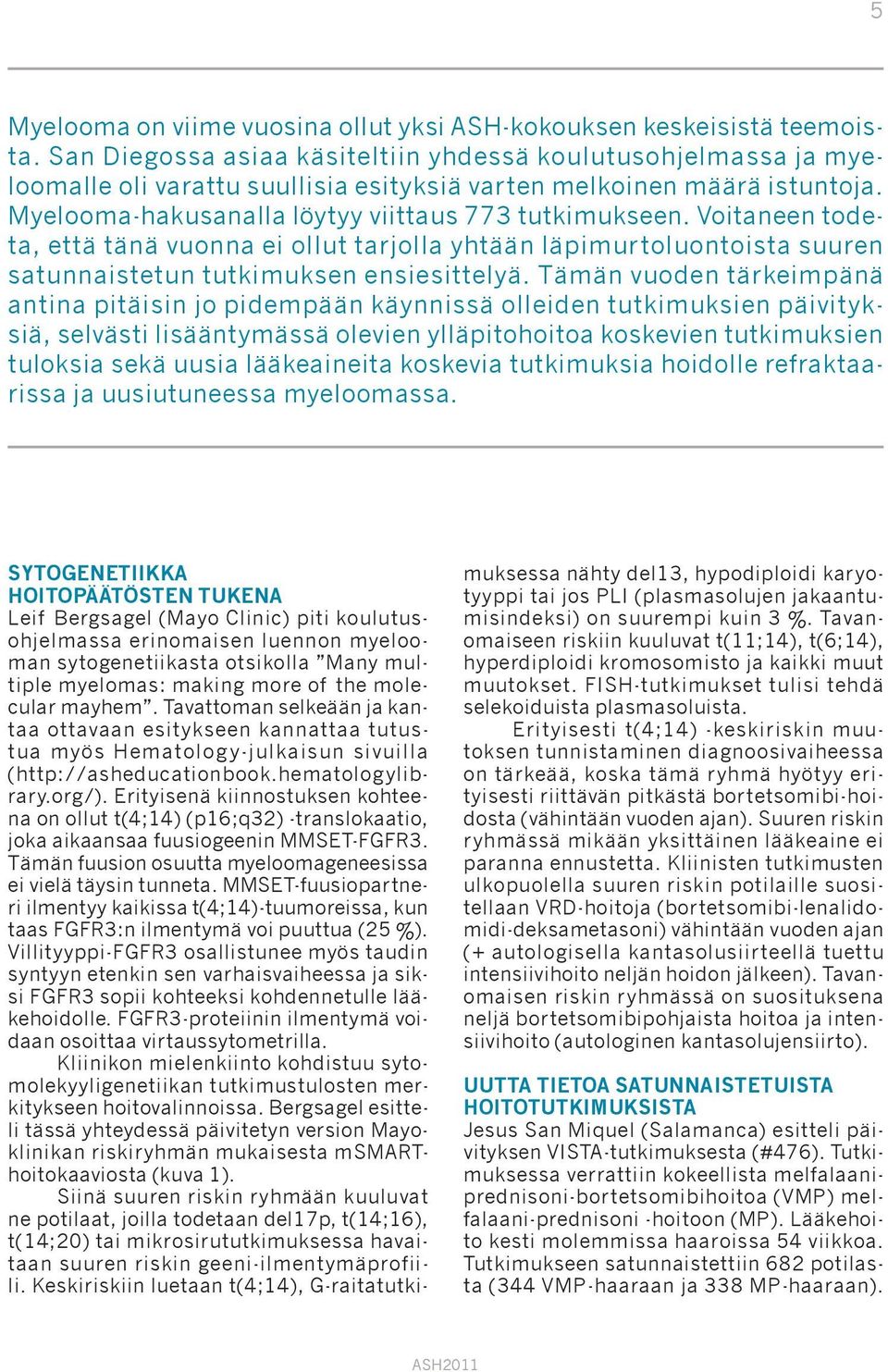 Voitaneen todeta, että tänä vuonna ei ollut tarjolla yhtään läpimurtoluontoista suuren satunnaistetun tutkimuksen ensiesittelyä.