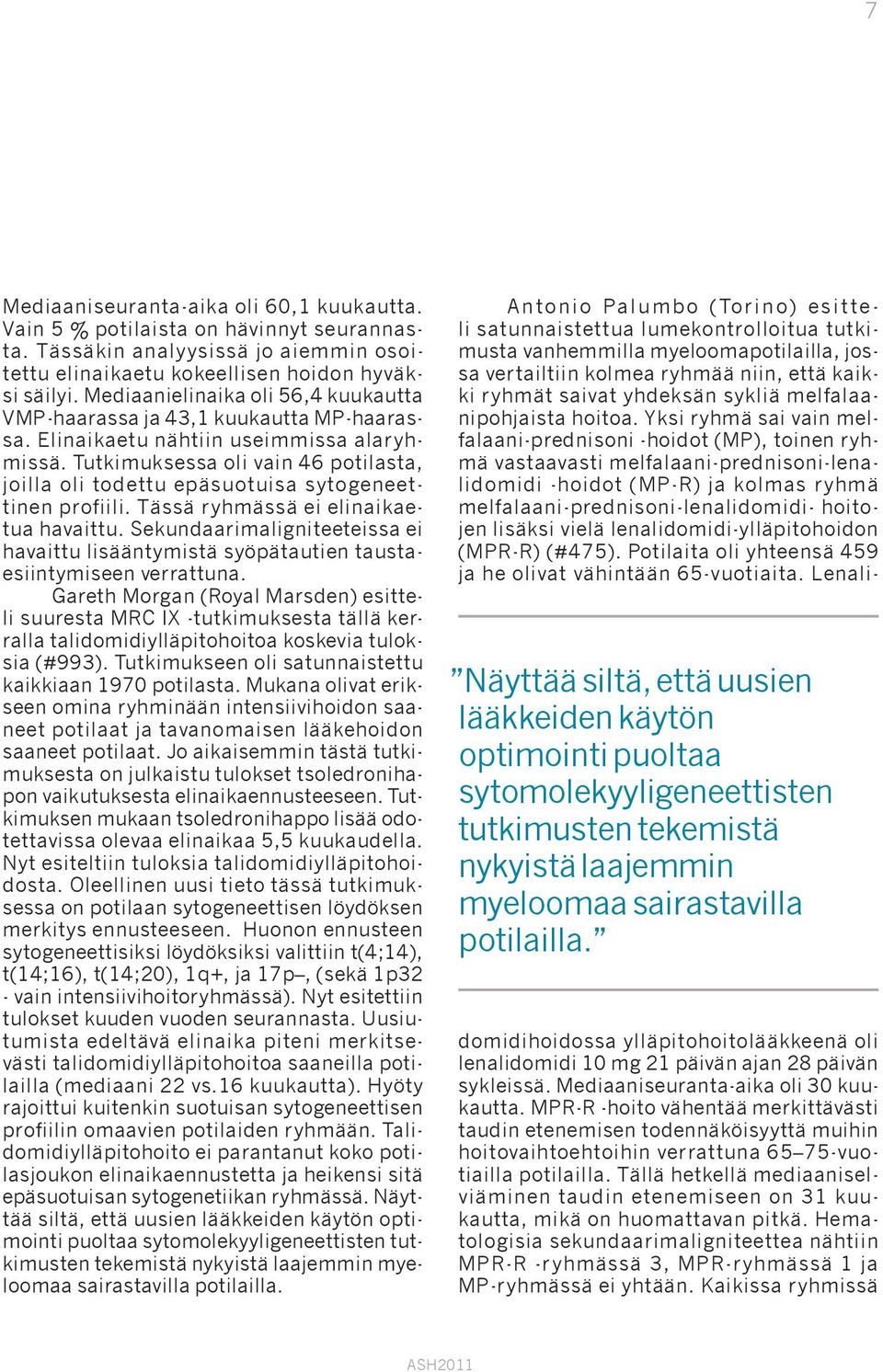 Tutkimuksessa oli vain 46 potilasta, joilla oli todettu epäsuotuisa sytogeneettinen profiili. Tässä ryhmässä ei elinaikaetua havaittu.