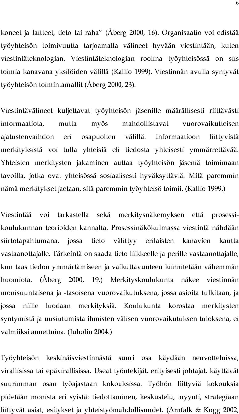 Viestintävälineet kuljettavat työyhteisön jäsenille määrällisesti riittävästi informaatiota, mutta myös mahdollistavat vuorovaikutteisen ajatustenvaihdon eri osapuolten välillä.