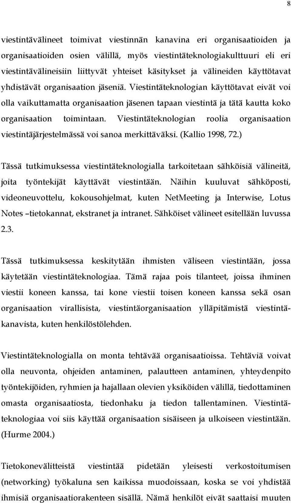 Viestintäteknologian käyttötavat eivät voi olla vaikuttamatta organisaation jäsenen tapaan viestintä ja tätä kautta koko organisaation toimintaan.