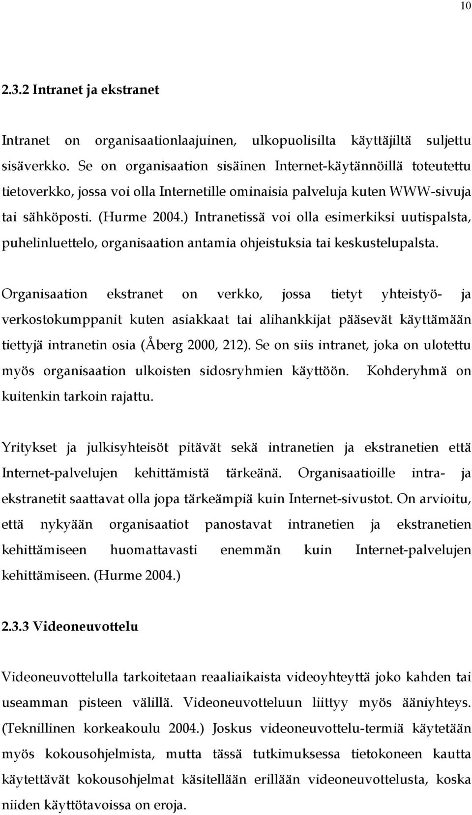 ) Intranetissä voi olla esimerkiksi uutispalsta, puhelinluettelo, organisaation antamia ohjeistuksia tai keskustelupalsta.