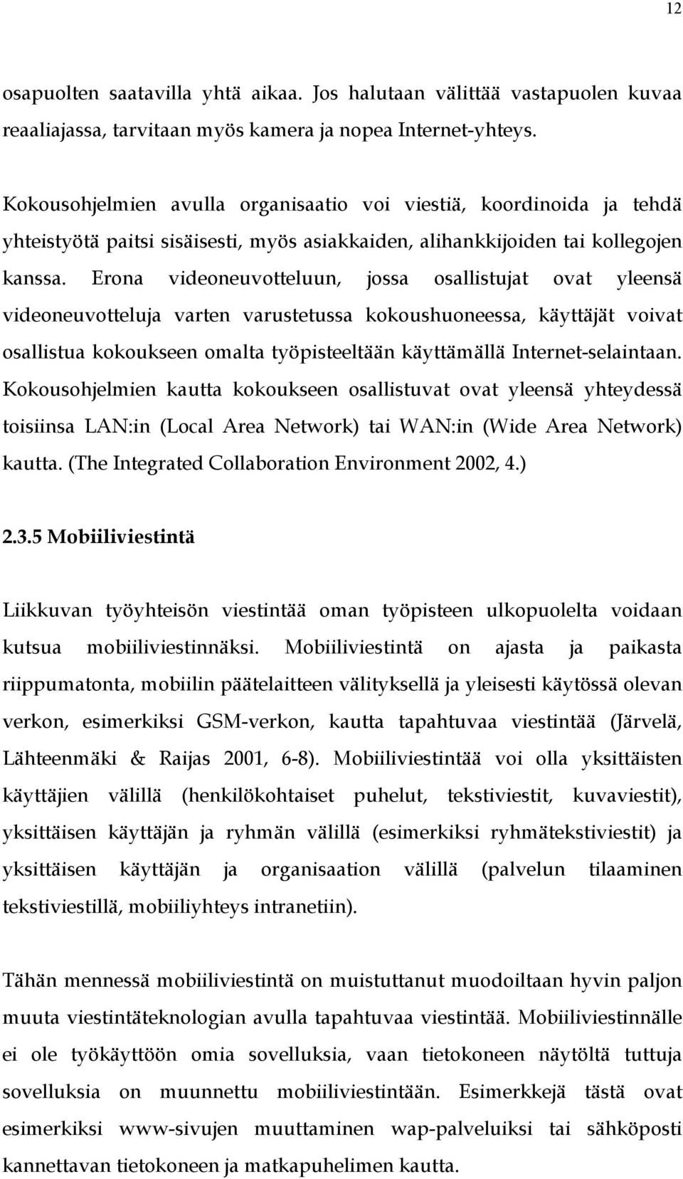 Erona videoneuvotteluun, jossa osallistujat ovat yleensä videoneuvotteluja varten varustetussa kokoushuoneessa, käyttäjät voivat osallistua kokoukseen omalta työpisteeltään käyttämällä