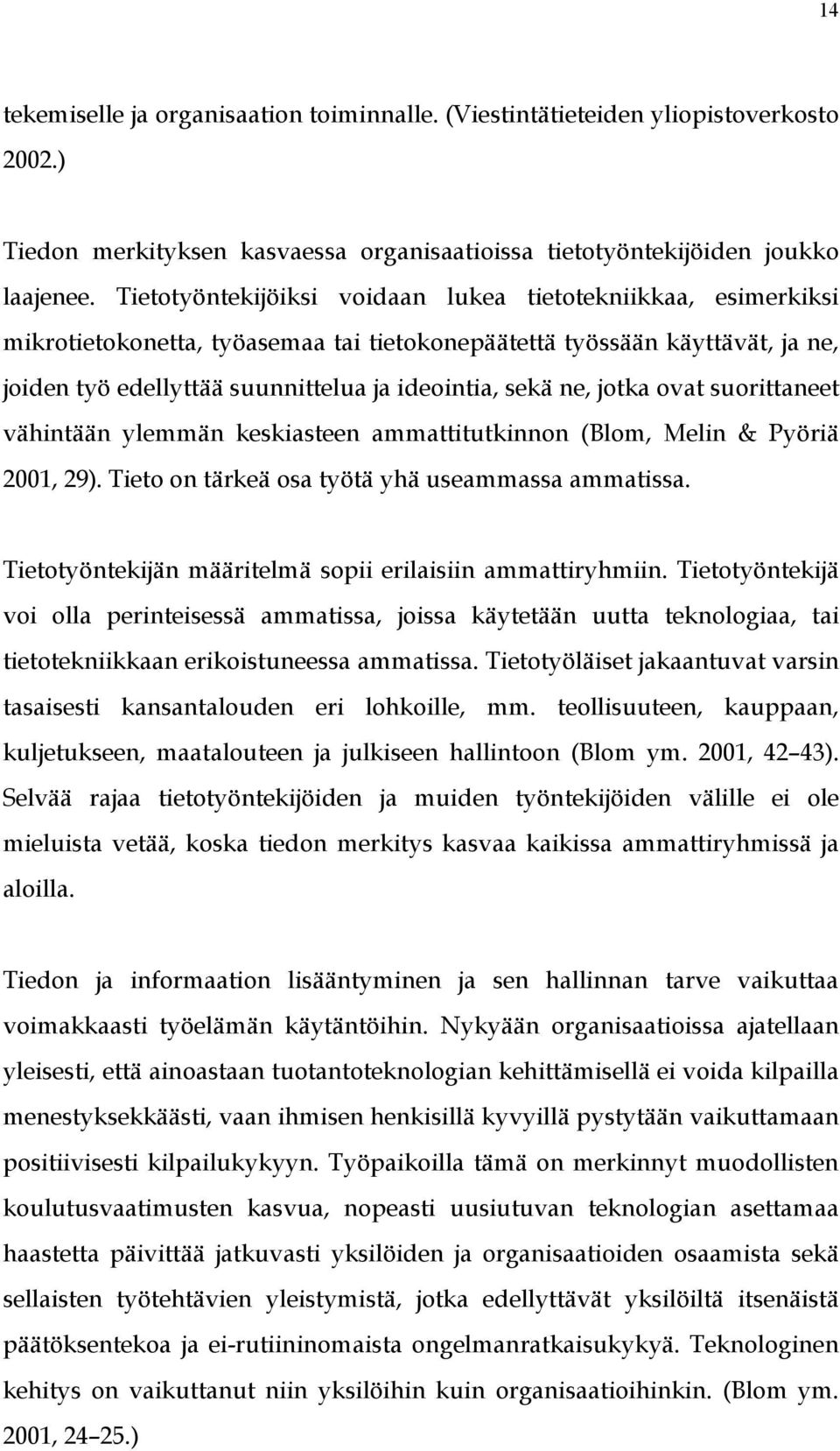 jotka ovat suorittaneet vähintään ylemmän keskiasteen ammattitutkinnon (Blom, Melin & Pyöriä 2001, 29). Tieto on tärkeä osa työtä yhä useammassa ammatissa.