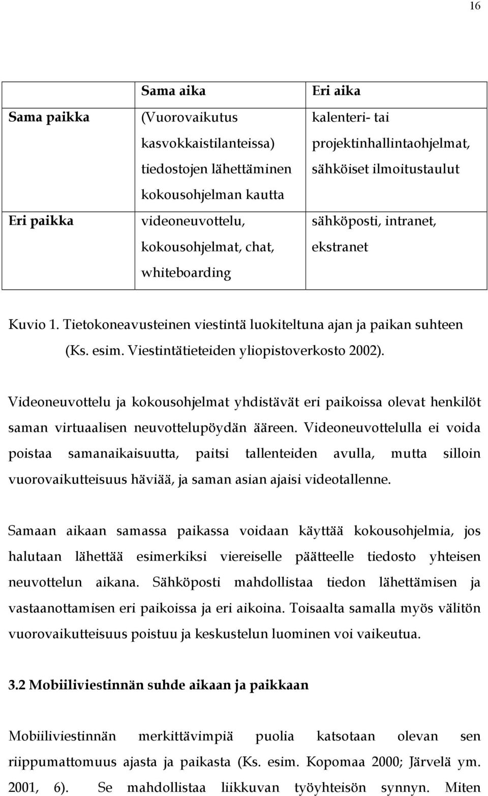 Viestintätieteiden yliopistoverkosto 2002). Videoneuvottelu ja kokousohjelmat yhdistävät eri paikoissa olevat henkilöt saman virtuaalisen neuvottelupöydän ääreen.