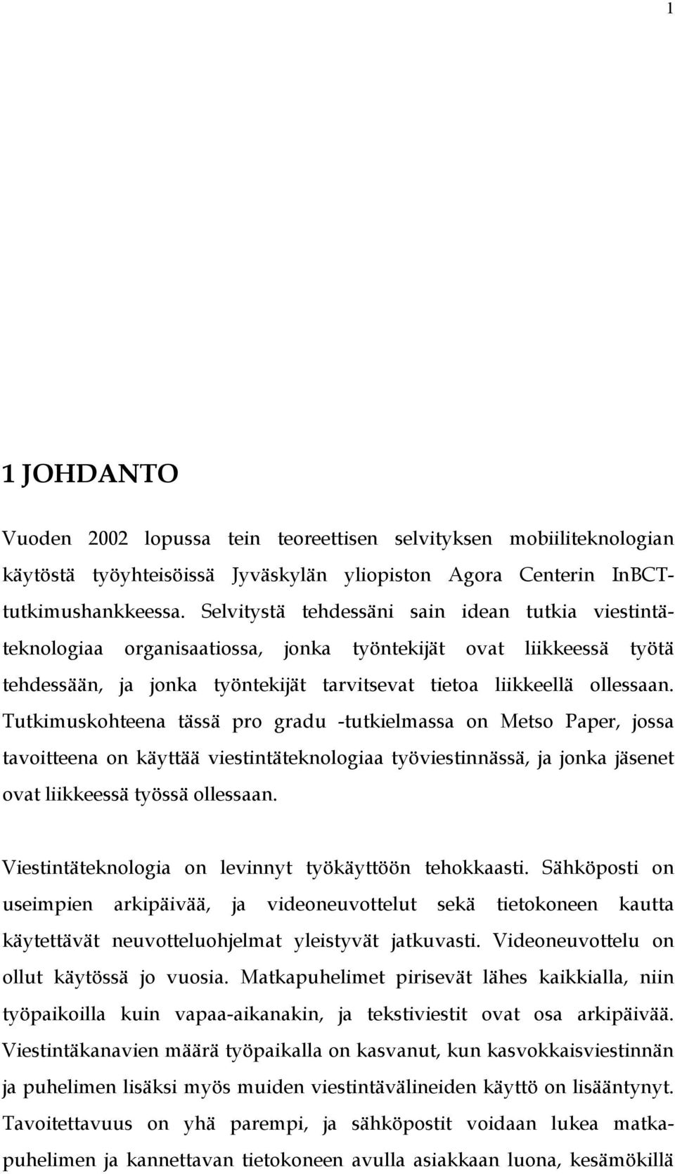 Tutkimuskohteena tässä pro gradu -tutkielmassa on Metso Paper, jossa tavoitteena on käyttää viestintäteknologiaa työviestinnässä, ja jonka jäsenet ovat liikkeessä työssä ollessaan.