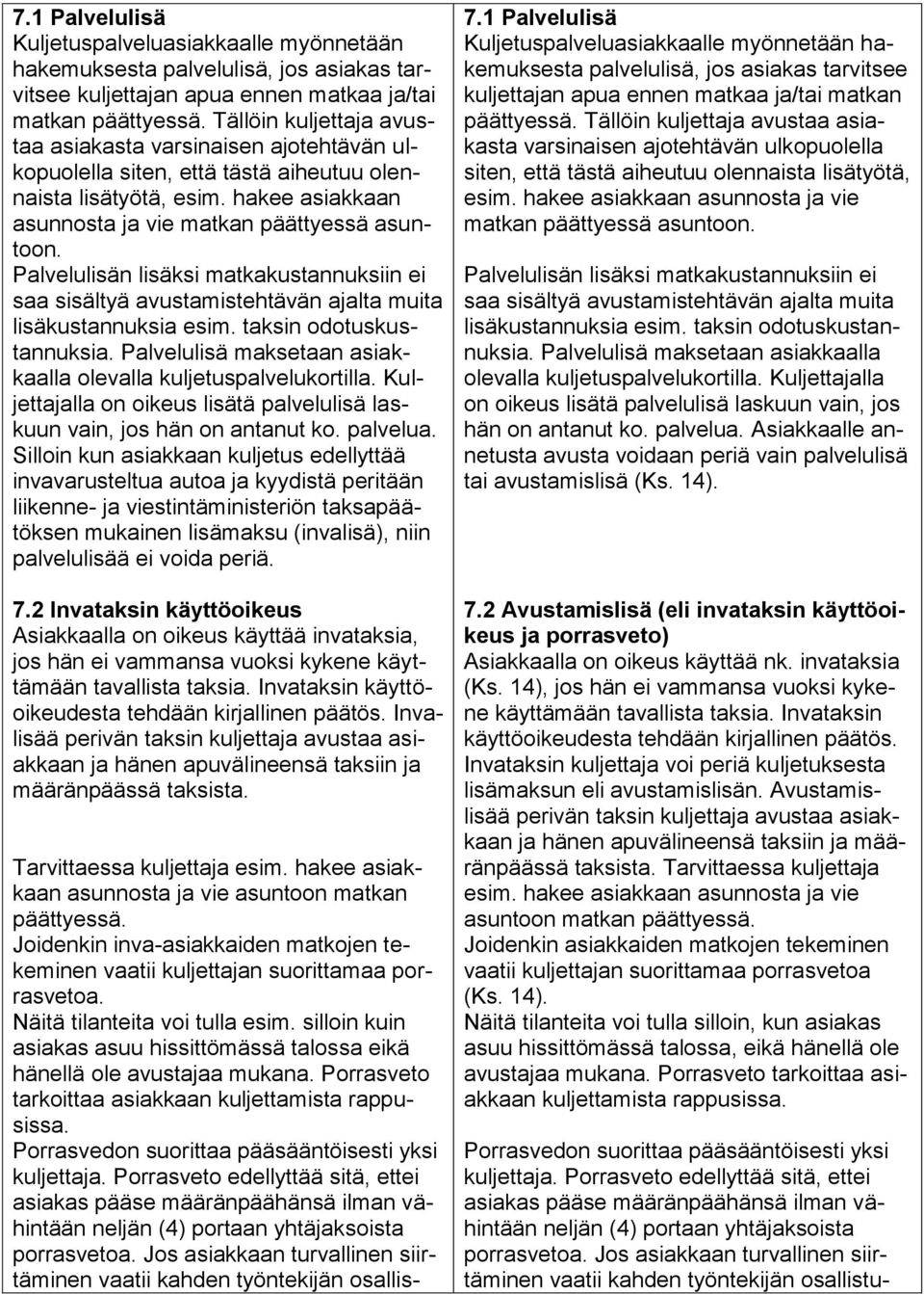 Palvelulisän lisäksi matkakustannuksiin ei saa sisältyä avustamistehtävän ajalta muita lisäkustannuksia esim. taksin odotuskustannuksia.