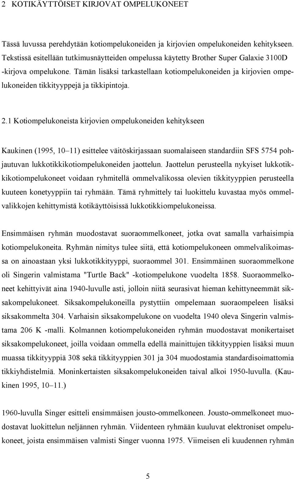 Tämän lisäksi tarkastellaan kotiompelukoneiden ja kirjovien ompelukoneiden tikkityyppejä ja tikkipintoja. 2.