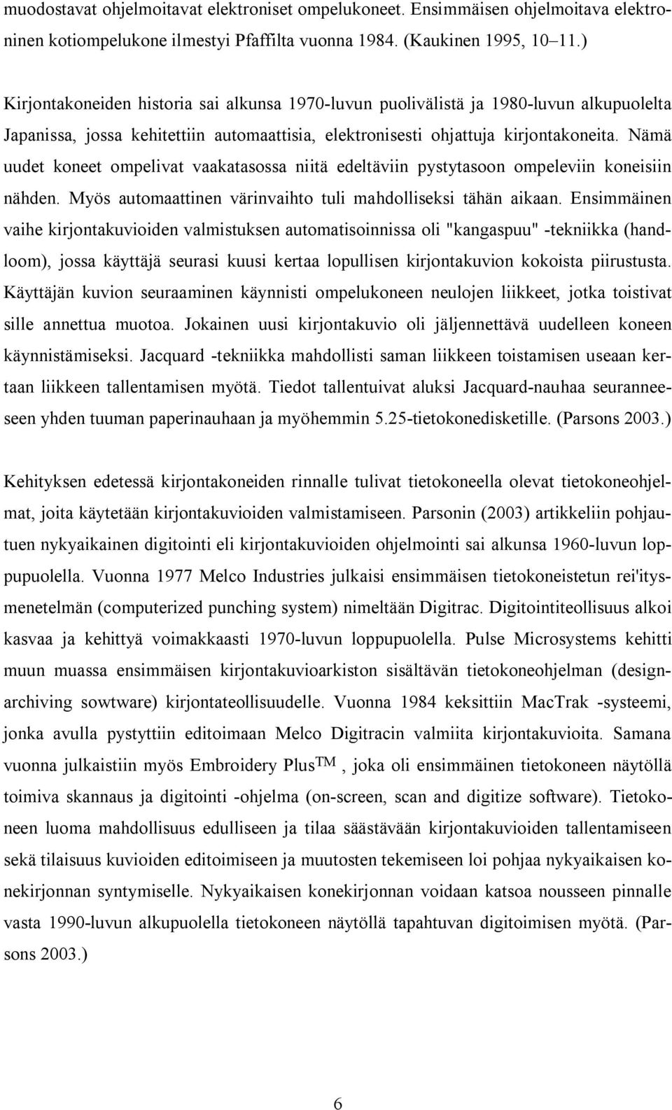 Nämä uudet koneet ompelivat vaakatasossa niitä edeltäviin pystytasoon ompeleviin koneisiin nähden. Myös automaattinen värinvaihto tuli mahdolliseksi tähän aikaan.