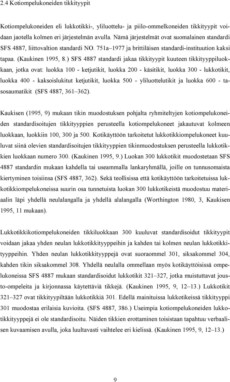 ) SFS 4887 standardi jakaa tikkityypit kuuteen tikkityyppiluokkaan, jotka ovat: luokka 00 - ketjutikit, luokka 200 - käsitikit, luokka 300 - lukkotikit, luokka 400 - kaksoislukitut ketjutikit, luokka