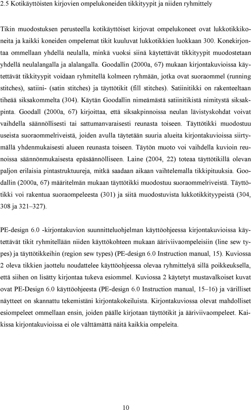 Goodallin (2000a, 67) mukaan kirjontakuvioissa käytettävät tikkityypit voidaan ryhmitellä kolmeen ryhmään, jotka ovat suoraommel (running stitches), satiini- (satin stitches) ja täyttötikit (fill