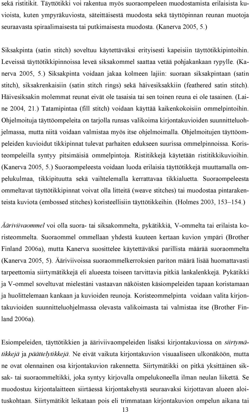 putkimaisesta muodosta. (Kanerva 2005, 5.) Siksakpinta (satin stitch) soveltuu käytettäväksi erityisesti kapeisiin täyttötikkipintoihin.