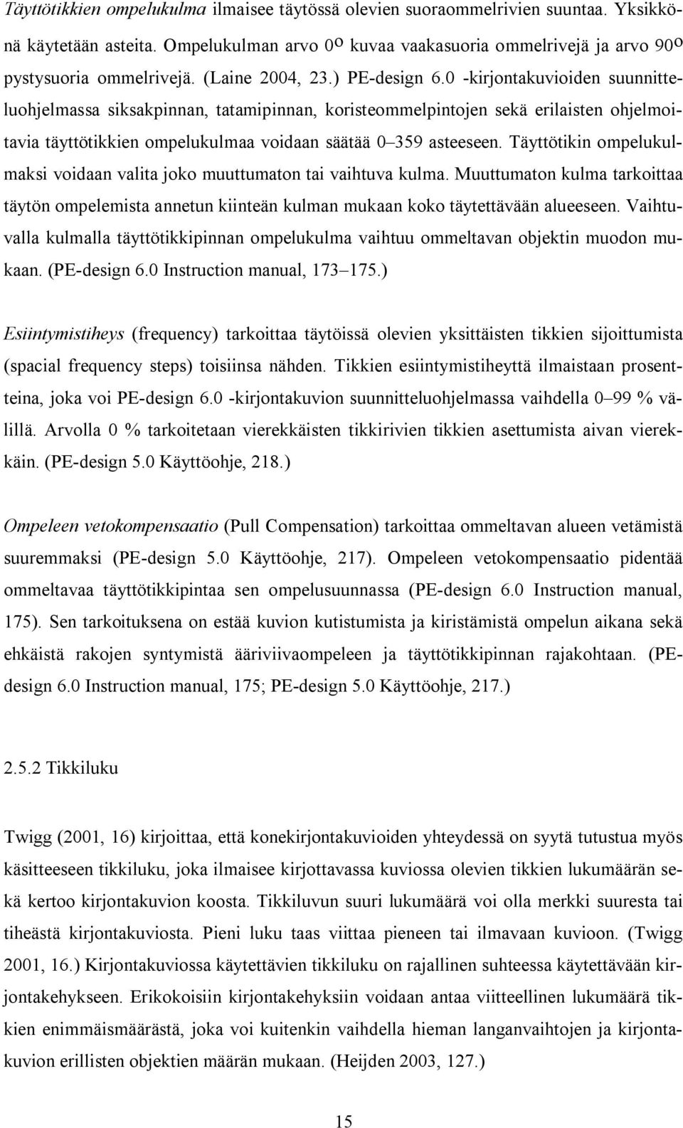 0 -kirjontakuvioiden suunnitteluohjelmassa siksakpinnan, tatamipinnan, koristeommelpintojen sekä erilaisten ohjelmoitavia täyttötikkien ompelukulmaa voidaan säätää 0 359 asteeseen.