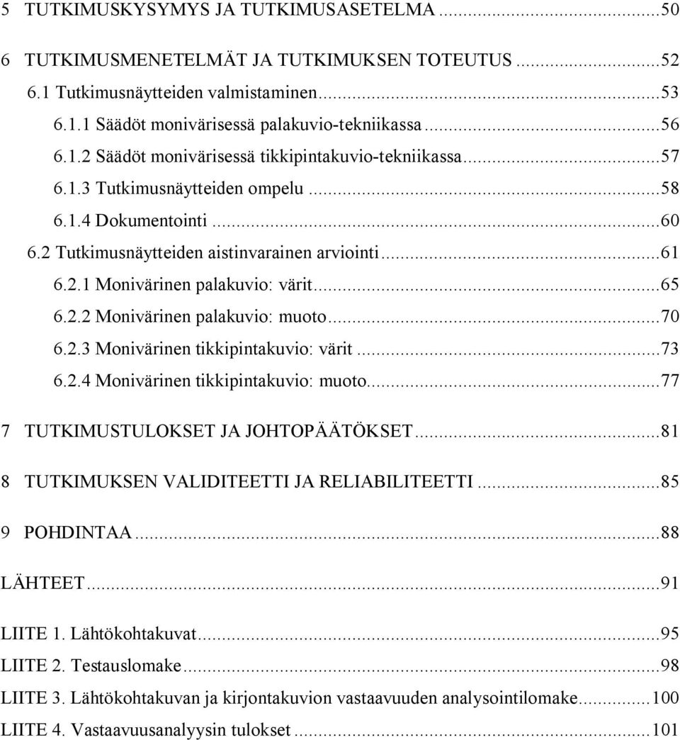 ..65 6.2.2 Monivärinen palakuvio: muoto...70 6.2.3 Monivärinen tikkipintakuvio: värit...73 6.2.4 Monivärinen tikkipintakuvio: muoto...77 7 TUTKIMUSTULOKSET JA JOHTOPÄÄTÖKSET.