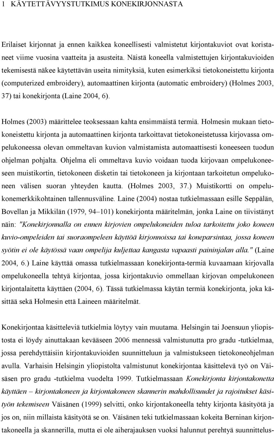 (automatic embroidery) (Holmes 2003, 37) tai konekirjonta (Laine 2004, 6). Holmes (2003) määrittelee teoksessaan kahta ensimmäistä termiä.