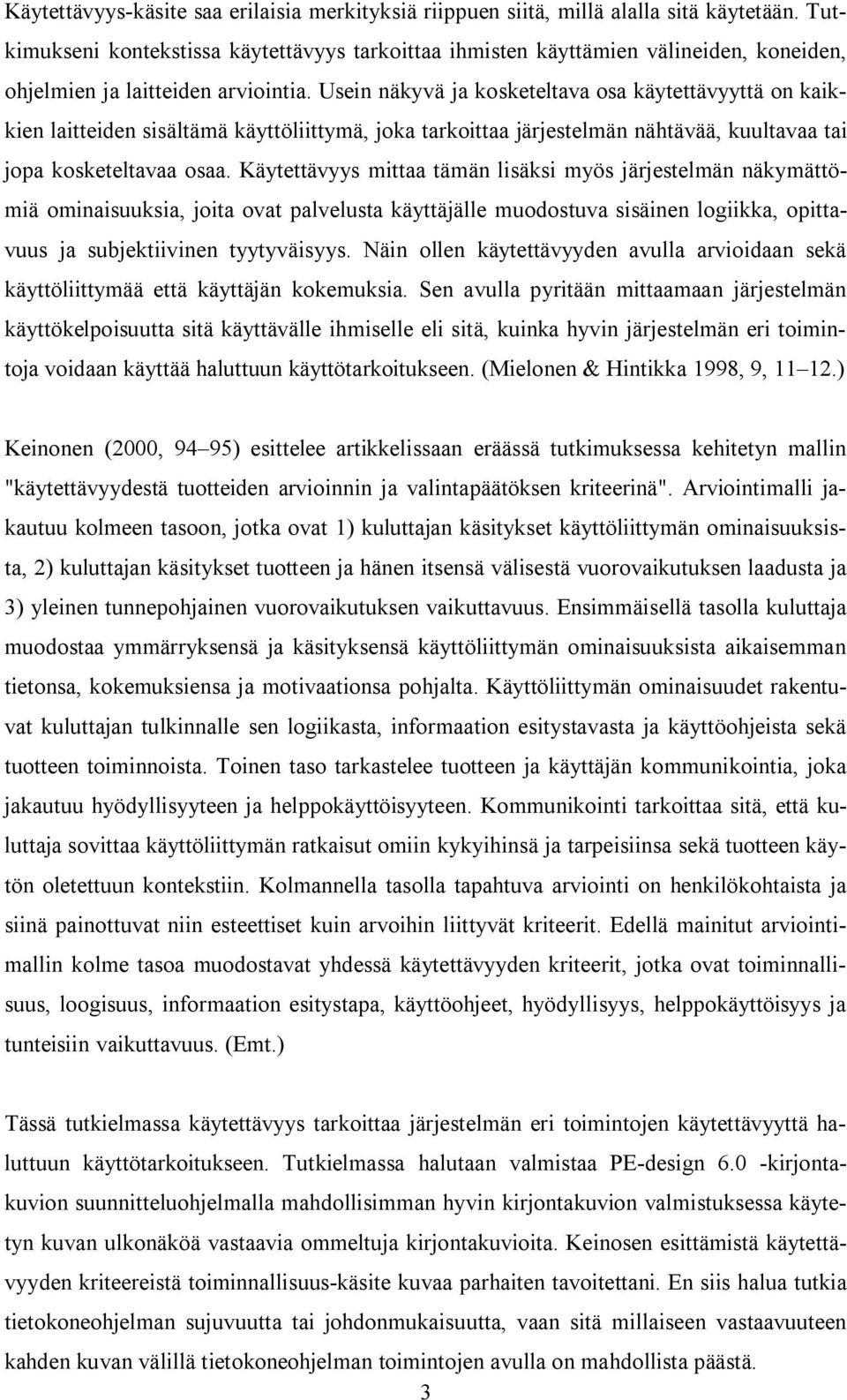 Usein näkyvä ja kosketeltava osa käytettävyyttä on kaikkien laitteiden sisältämä käyttöliittymä, joka tarkoittaa järjestelmän nähtävää, kuultavaa tai jopa kosketeltavaa osaa.