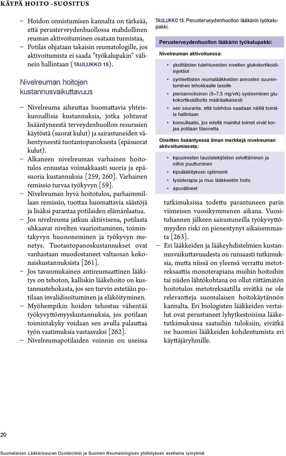 n hoitojen kustannusvaikuttavuus aiheuttaa huomattavia yhteiskunnallisia kustannuksia, jotka johtuvat lisääntyneestä terveydenhuollon resurssien käytöstä (suorat kulut) ja sairastuneiden