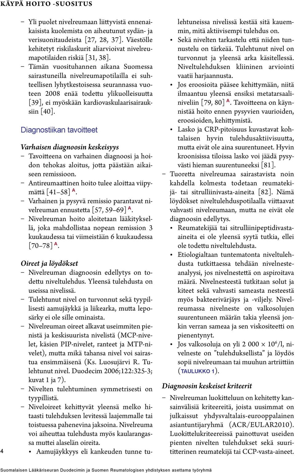 Tämän vuosituhannen aikana Suomessa sairastuneilla nivelreumapotilailla ei suhteellisen lyhytkestoisessa seurannassa vuoteen 2008 enää todettu ylikuolleisuutta [39], ei myöskään