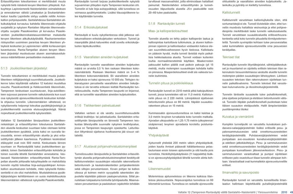 Santalahdessa Santalahden alikulkukäytävä korvautuu kahdella liikennevalo-ohjatulla suojatiellä ja nykyisen Rantatien liittymän liikennevaloohjattu suojatie Paasikiventien yli korvautuu