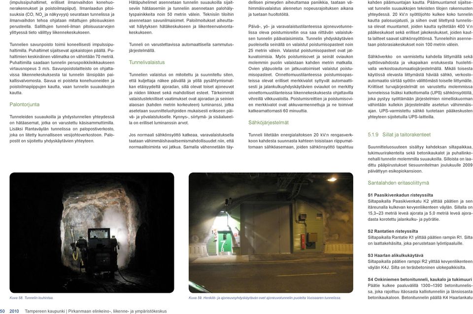 Sallittujen tunneli-ilman pitoisuusarvojen ylittyessä tieto välittyy liikennekeskukseen. Tunnelien savunpoisto toimii koneellisesti impulssipuhaltimilla. Puhaltimet sijaitsevat ajokaistojen päällä.