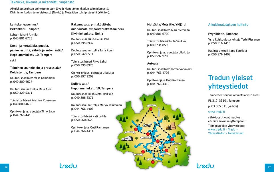 040 801 6726 Kone- ja metalliala, puuala, painoviestintä, sähkö- ja automaatio/ Hepolamminkatu 10, Tampere sekä Tekninen suunnittelu ja prosessiala/ Koivistontie, Tampere Koulutuspäällikkö Vesa