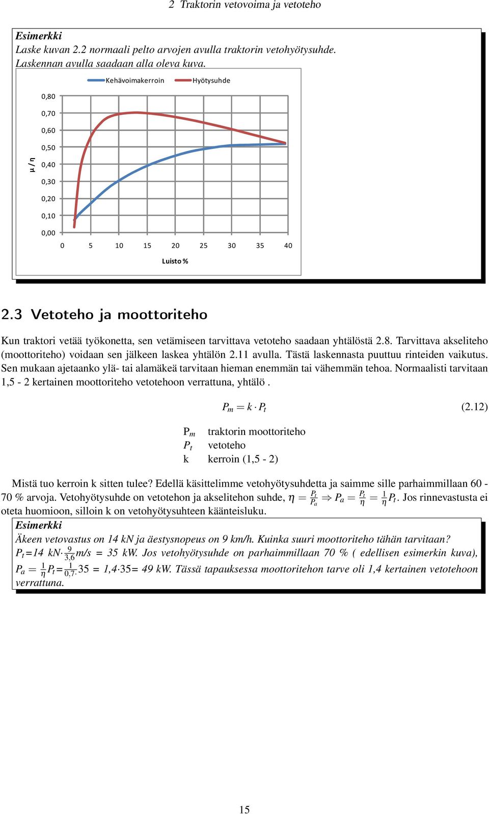 Sen mukaan ajetaanko ylä- tai alamäkeä tarvitaan hieman enemmän tai vähemmän tehoa. Normaalisti tarvitaan 1,5-2 kertainen moottoriteho vetotehoon verrattuna, yhtälö. P m P t P m = k P t (2.