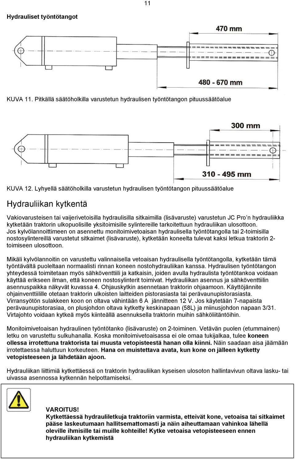 hydrauliikka kytketään traktorin ulkopuolisille yksitoimisille sylintereille tarkoitettuun hydrauliikan ulosottoon.