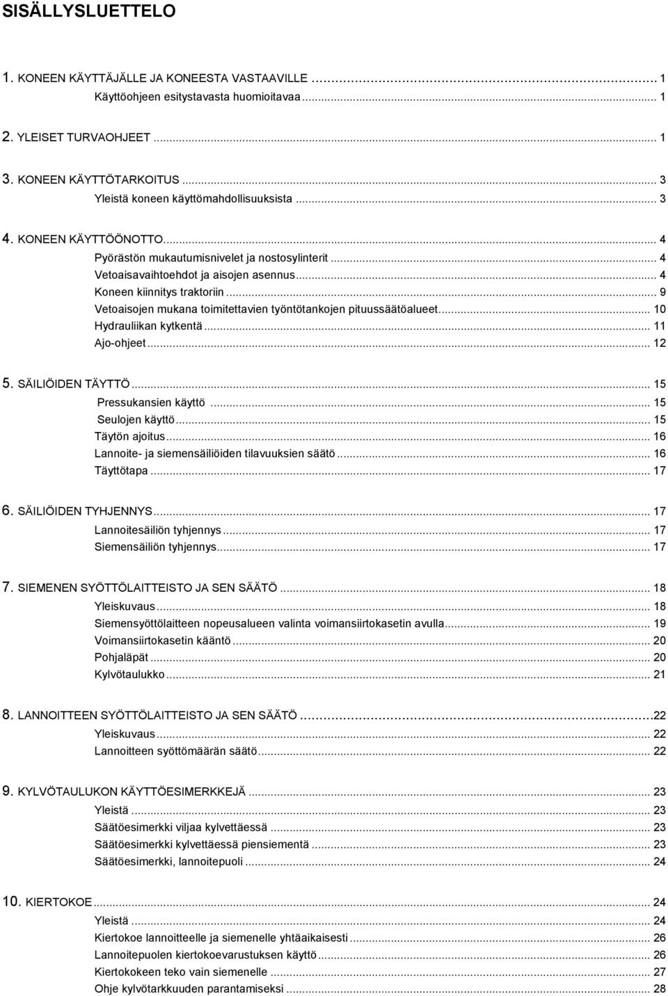 .. 9 Vetoaisojen mukana toimitettavien työntötankojen pituussäätöalueet... 10 Hydrauliikan kytkentä... 11 Ajo-ohjeet... 12 5. SÄILIÖIDEN TÄYTTÖ... 15 Pressukansien käyttö... 15 Seulojen käyttö.