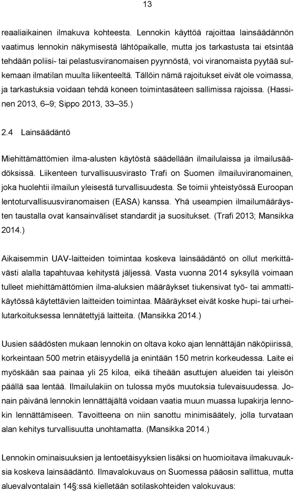 sulkemaan ilmatilan muulta liikenteeltä. Tällöin nämä rajoitukset eivät ole voimassa, ja tarkastuksia voidaan tehdä koneen toimintasäteen sallimissa rajoissa. (Hassinen 2013, 6 9; Sippo 2013, 33 35.