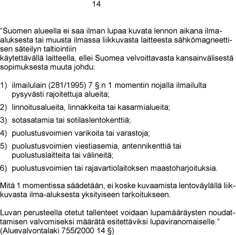 kasarmialueita; 3) sotasatamia tai sotilaslentokenttiä; 4) puolustusvoimien varikoita tai varastoja; 5) puolustusvoimien viestiasemia, antennikenttiä tai puolustuslaitteita tai välineitä; 6)
