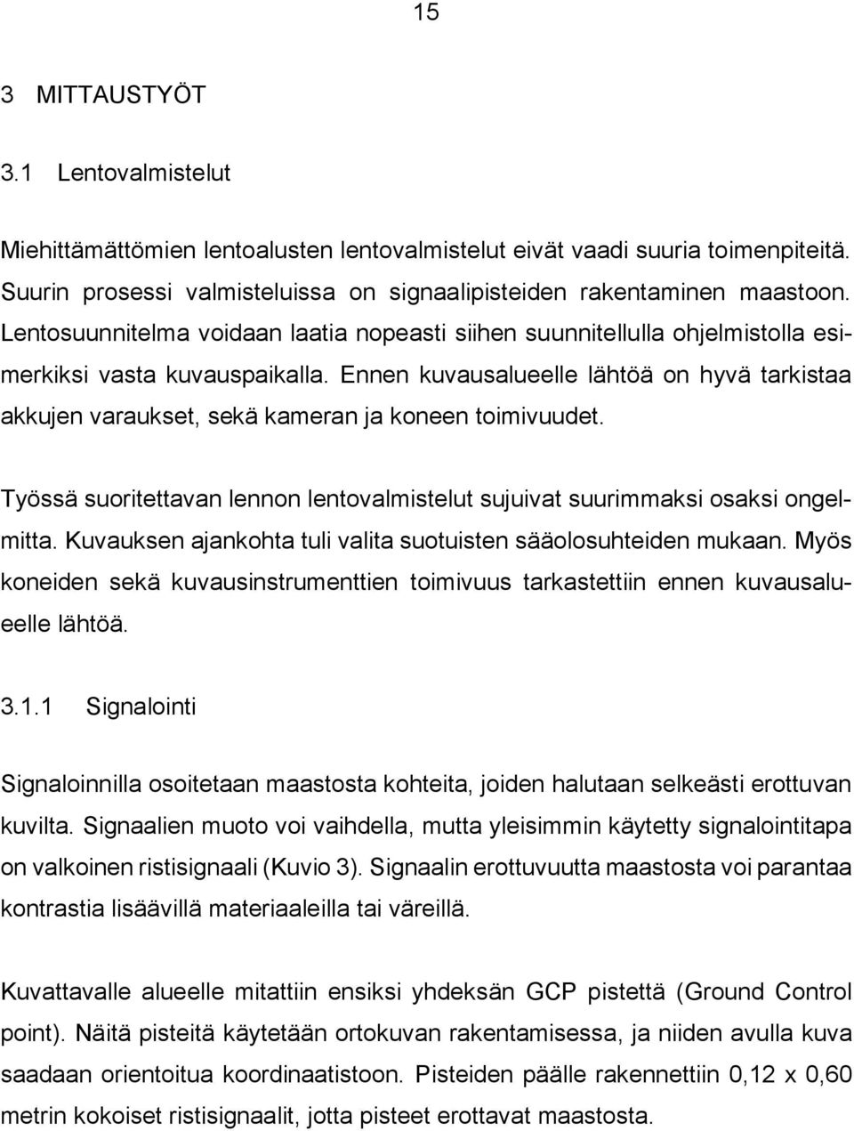Ennen kuvausalueelle lähtöä on hyvä tarkistaa akkujen varaukset, sekä kameran ja koneen toimivuudet. Työssä suoritettavan lennon lentovalmistelut sujuivat suurimmaksi osaksi ongelmitta.