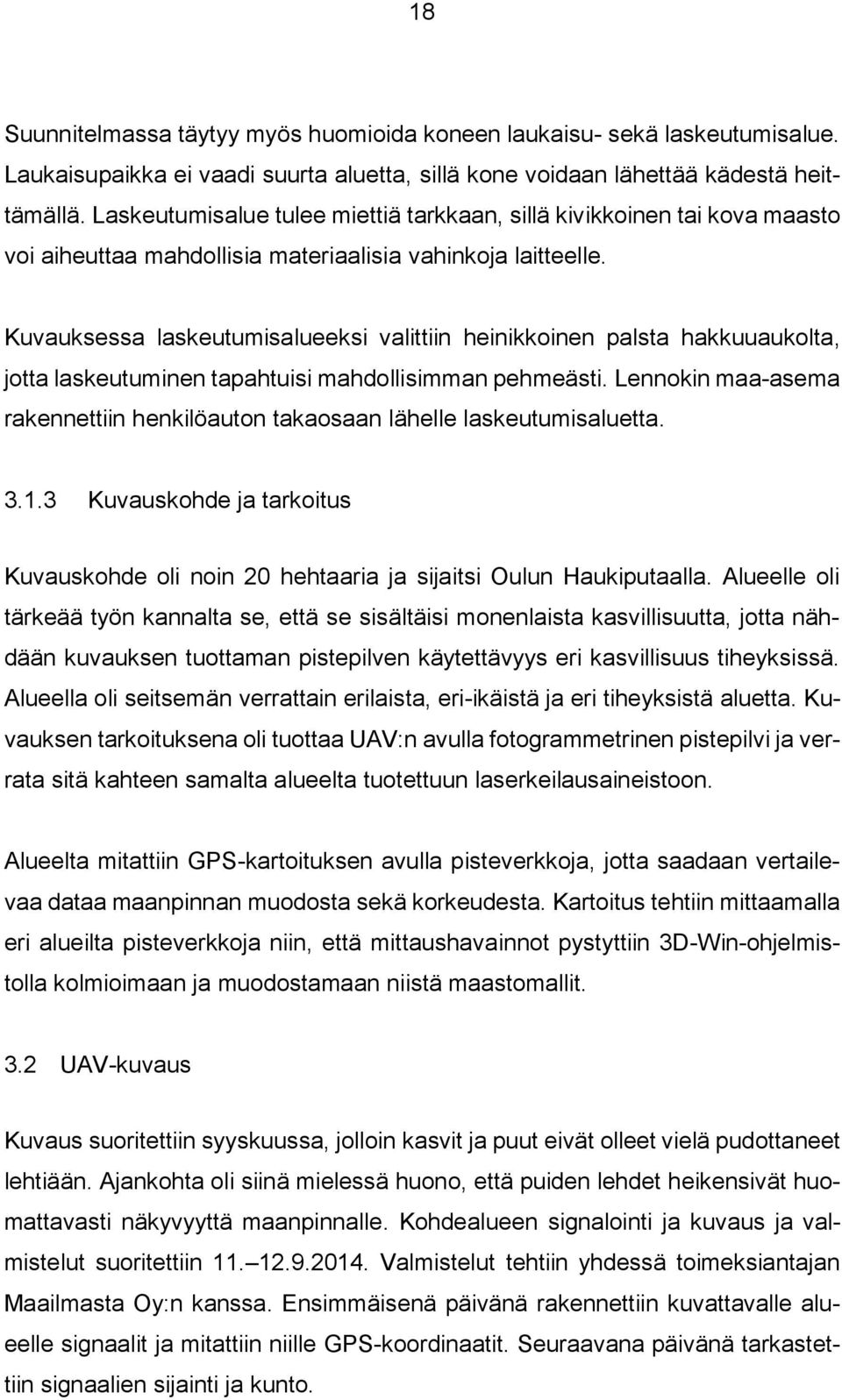 Kuvauksessa laskeutumisalueeksi valittiin heinikkoinen palsta hakkuuaukolta, jotta laskeutuminen tapahtuisi mahdollisimman pehmeästi.