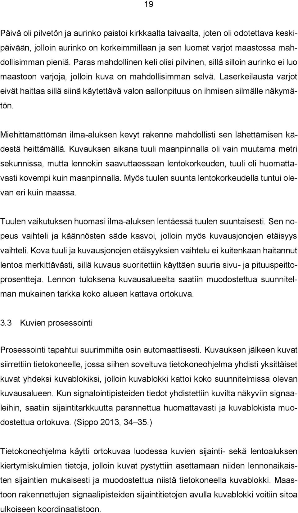 Laserkeilausta varjot eivät haittaa sillä siinä käytettävä valon aallonpituus on ihmisen silmälle näkymätön.