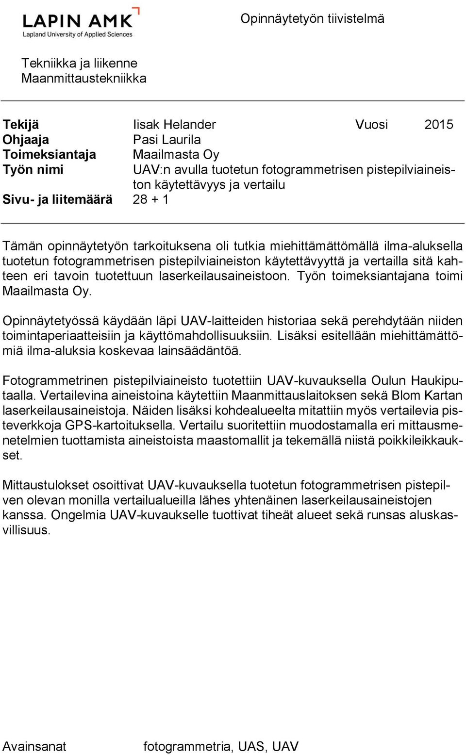 pistepilviaineiston käytettävyyttä ja vertailla sitä kahteen eri tavoin tuotettuun laserkeilausaineistoon. Työn toimeksiantajana toimi Maailmasta Oy.
