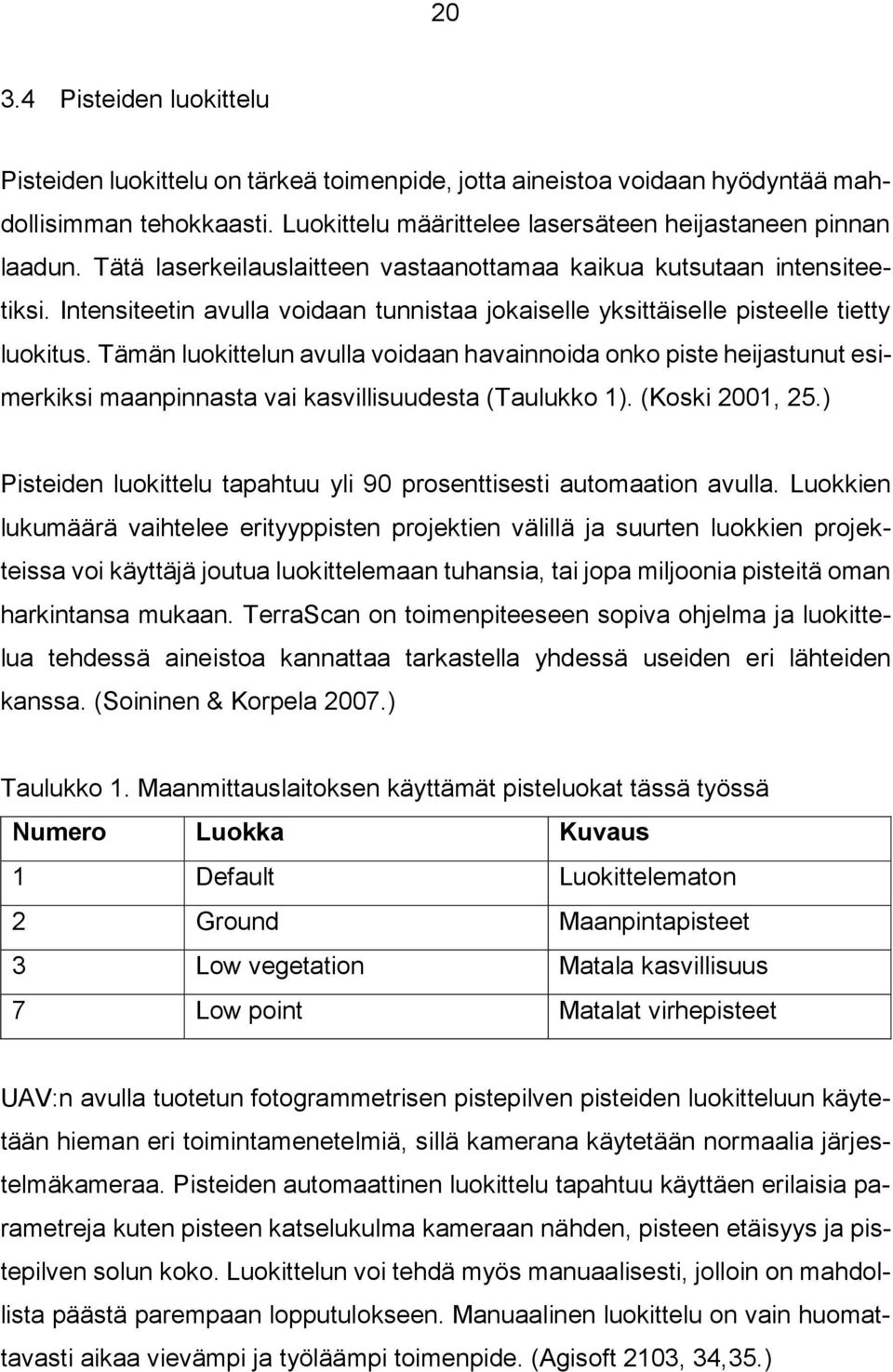 Tämän luokittelun avulla voidaan havainnoida onko piste heijastunut esimerkiksi maanpinnasta vai kasvillisuudesta (Taulukko 1). (Koski 2001, 25.