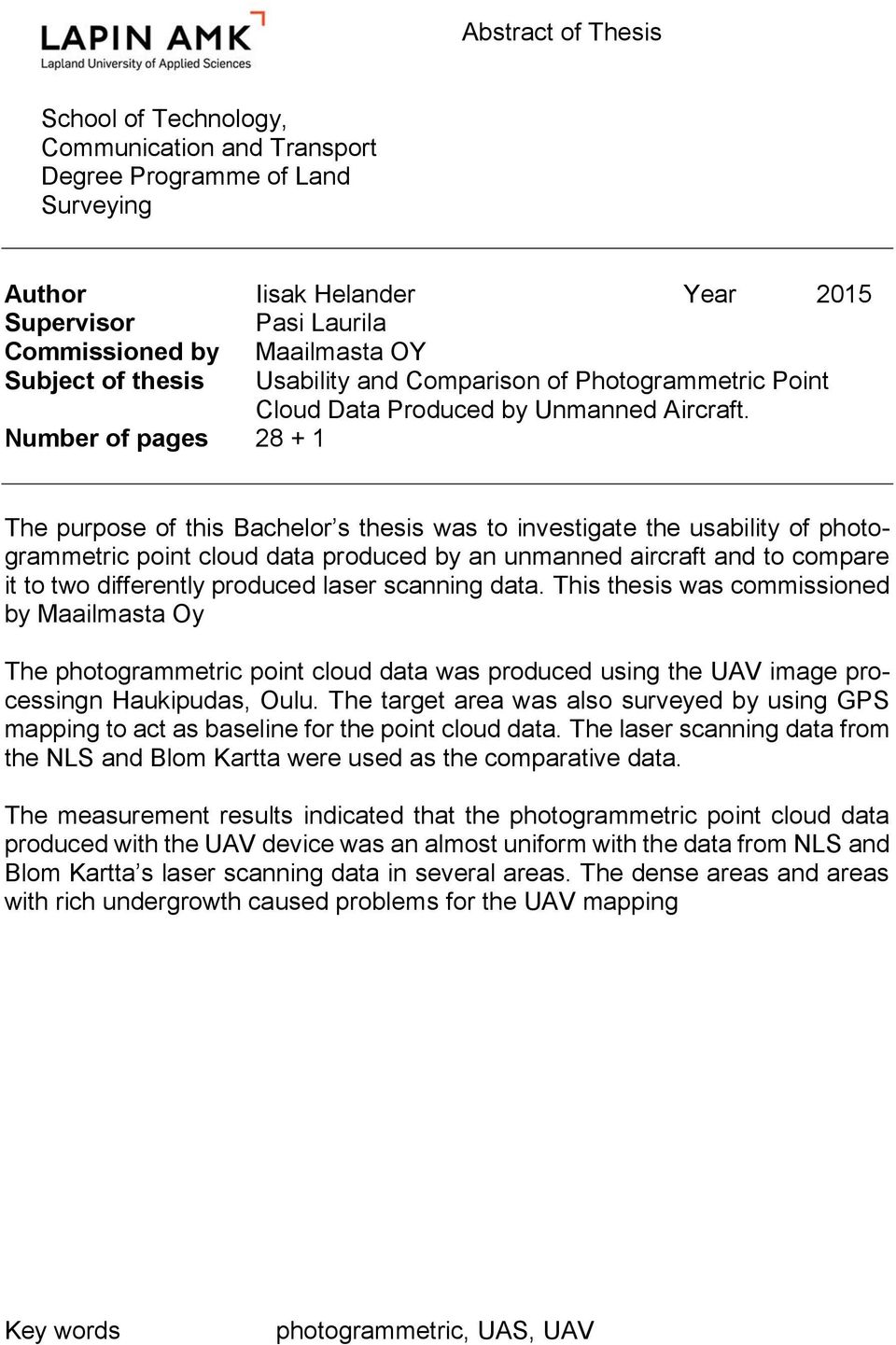Number of pages 28 + 1 The purpose of this Bachelor s thesis was to investigate the usability of photogrammetric point cloud data produced by an unmanned aircraft and to compare it to two differently