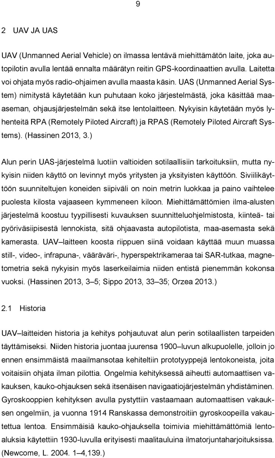 UAS (Unmanned Aerial System) nimitystä käytetään kun puhutaan koko järjestelmästä, joka käsittää maaaseman, ohjausjärjestelmän sekä itse lentolaitteen.