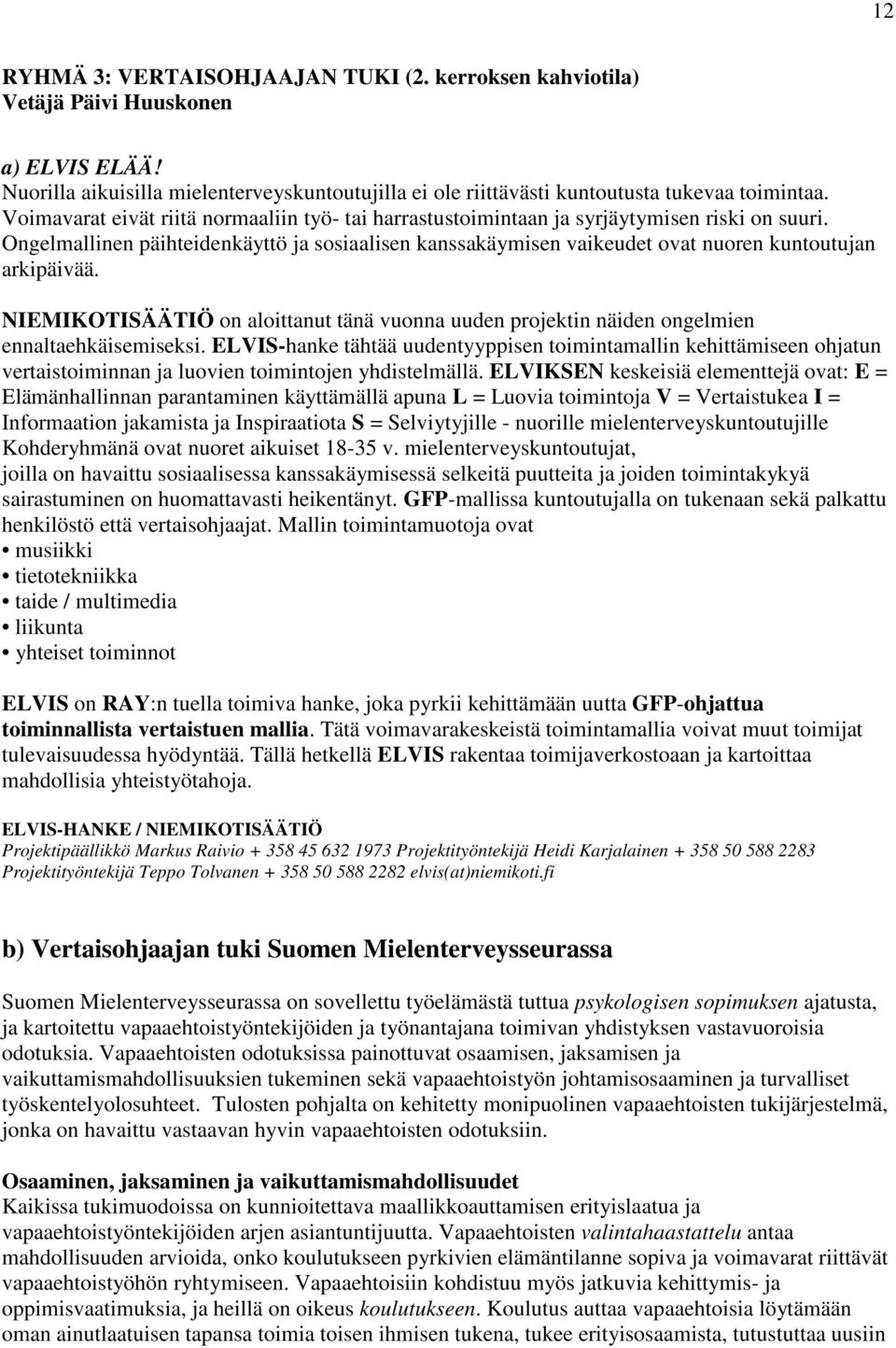 Ongelmallinen päihteidenkäyttö ja sosiaalisen kanssakäymisen vaikeudet ovat nuoren kuntoutujan arkipäivää.