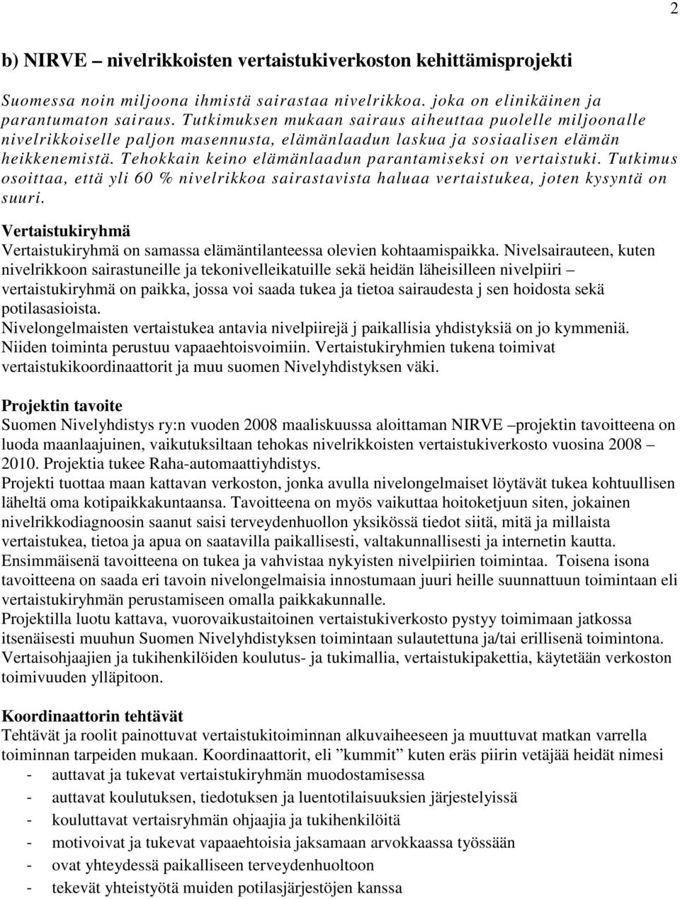 Tehokkain keino elämänlaadun parantamiseksi on vertaistuki. Tutkimus osoittaa, että yli 60 % nivelrikkoa sairastavista haluaa vertaistukea, joten kysyntä on suuri.