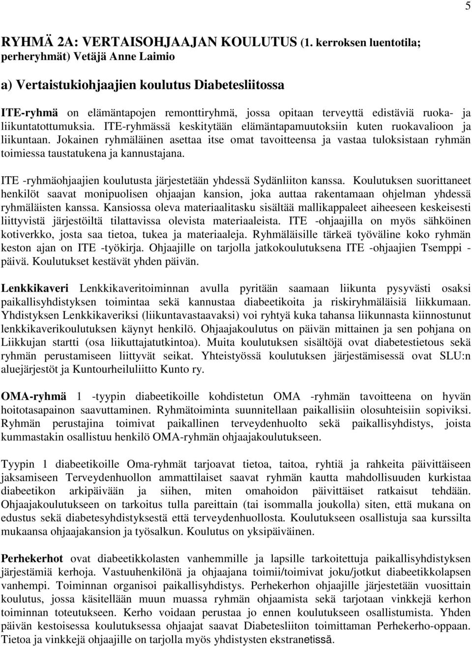 liikuntatottumuksia. ITE-ryhmässä keskitytään elämäntapamuutoksiin kuten ruokavalioon ja liikuntaan.