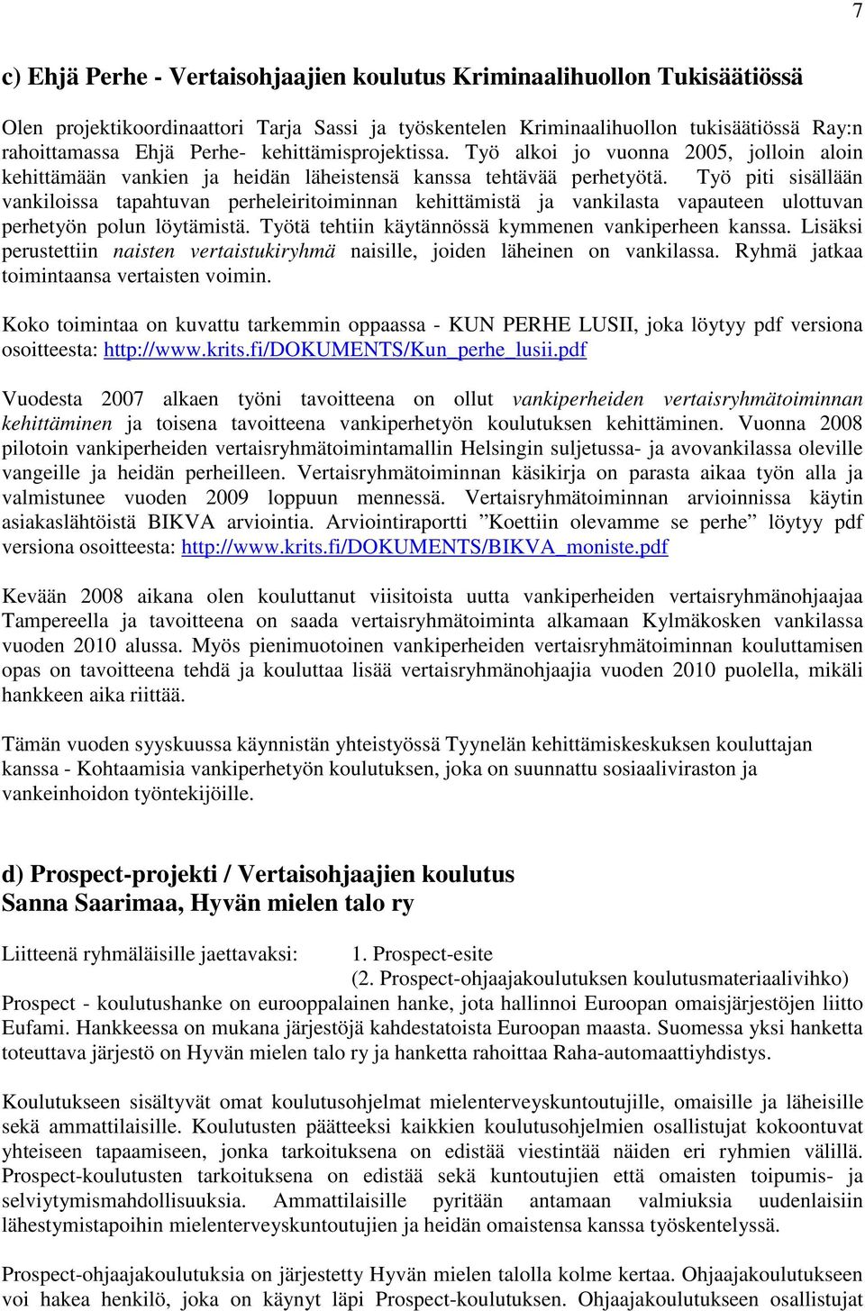 Työ piti sisällään vankiloissa tapahtuvan perheleiritoiminnan kehittämistä ja vankilasta vapauteen ulottuvan perhetyön polun löytämistä. Työtä tehtiin käytännössä kymmenen vankiperheen kanssa.